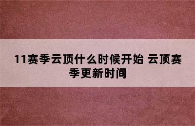 11赛季云顶什么时候开始 云顶赛季更新时间